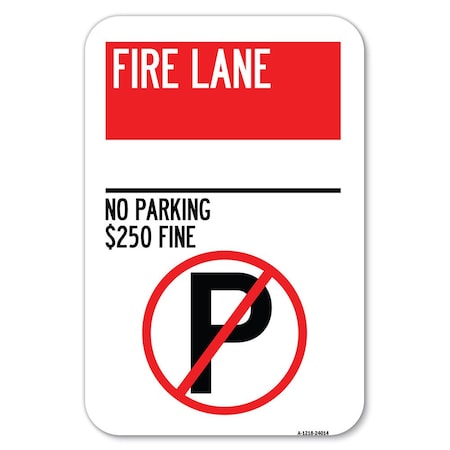 Signmission Fire Lane-No Parking $250 Fine With N Heavy-Gauge Aluminum Sign, 12" x 18", A-1218-24014 A-1218-24014